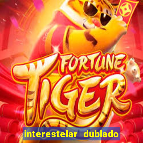 interestelar dublado 4k interestelar filme completo dublado